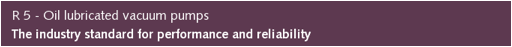 Description: R 5 - Oil lubricated vacuum pumps | The industry standard for performance and reliability